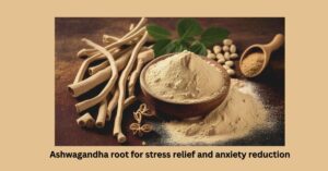 Ashwagandha root for stress relief and anxiety reduction